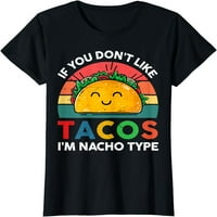 Жени върхове тако риза, ако не харесвате тако, аз съм Nacho тип смешна тениска подарък екипаж за врата парти ризи тийджър