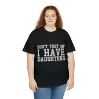 Не ме тествайте, имам дъщери унизира графична тениска